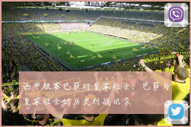 西甲联赛巴萨对皇家社会：巴萨与皇家社会的历史对战记录