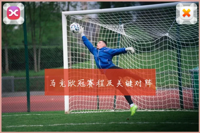马竞欧冠赛程及关键对阵
